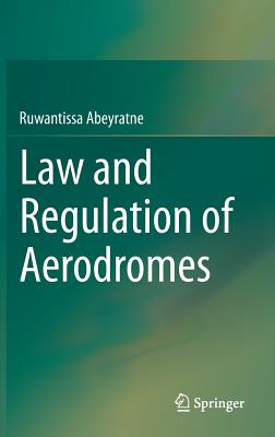 Law and Regulation of Aerodromes - Abeyratne, Ruwantissa, Dr.