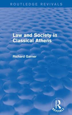 Law and Society in Classical Athens (Routledge Revivals) - Garner, Richard