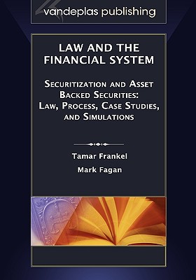 Law and the Financial System - Securitization and Asset Backed Securities: Law, Process, Case Studies, and Simulations - Frankel, Tamar, and Fagan, Mark