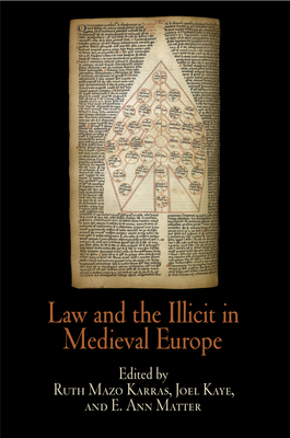 Law and the Illicit in Medieval Europe - Karras, Ruth Mazo, Professor (Editor), and Kaye, Joel, Professor (Editor), and Matter, E Ann, Professor (Editor)