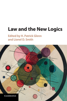 Law and the New Logics - Glenn, H Patrick (Editor), and Smith, Lionel D (Editor)