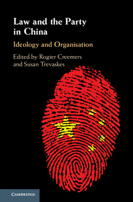 Law and the Party in China: Ideology and Organisation - Creemers, Rogier J. E. H. (Editor), and Trevaskes, Susan (Editor)