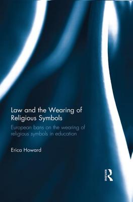 Law and the Wearing of Religious Symbols: European Bans on the Wearing of Religious Symbols in Education - Howard, Erica