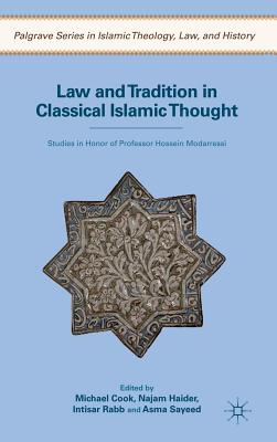 Law and Tradition in Classical Islamic Thought: Studies in Honor of Professor Hossein Modarressi - Cook, M (Editor), and Haider, N (Editor), and Rabb, I (Editor)