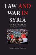 Law and War in Syria: A Legal Account of the Current Crisis in Syria - Wolf, W Van Der (Editor), and Tofan, C (Editor)