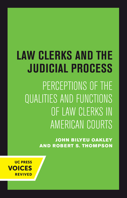 Law Clerks and the Judicial Process: Perceptions of the Qualities and Functions of Law Clerks in American Courts - Oakley, John B, and Thompson, Robert S