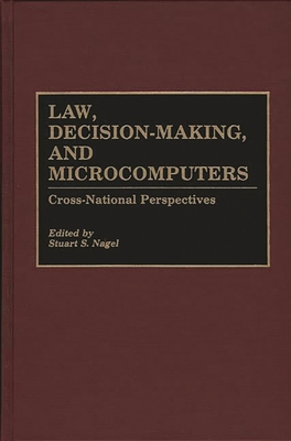 Law, Decision-Making, and Microcomputers: Cross-National Perspectives - Nagel, Stuart S (Editor)