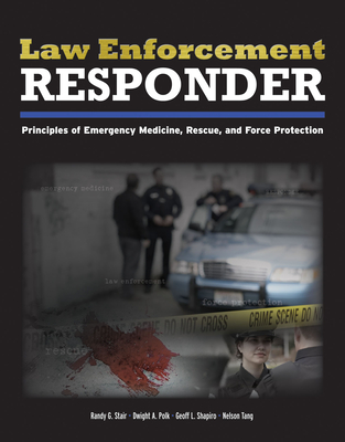 Law Enforcement Responder: Principles of Emergency Medicine, Rescue, and Force Protection - Stair, Randy G, and Polk, Dwight A, and Shapiro, Geoff