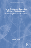 Law, Ethics and Emerging Military Technologies: Confronting Disruptive Innovation