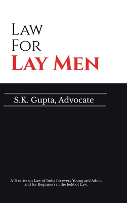 Law for Lay Men: A Treatise on Law of India for every Young and Adult, and for Beginners in the field of Law. - S K Gupta