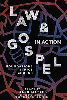 Law & Gospel in Action: Foundations, Ethics, Church - Mattes, Mark C, Dr., and Pless, John T, Dr. (Foreword by)