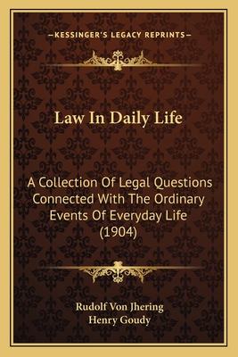 Law In Daily Life: A Collection Of Legal Questions Connected With The Ordinary Events Of Everyday Life (1904) - Jhering, Rudolf Von, and Goudy, Henry