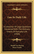 Law in Daily Life: A Collection of Legal Questions Connected with the Ordinary Events of Everyday Life (Classic Reprint)