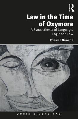 Law in the Time of Oxymora: A Synaesthesia of Language, Logic and Law - Neuwirth, Rostam J.