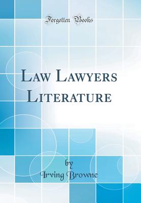 Law Lawyers Literature (Classic Reprint) - Browne, Irving