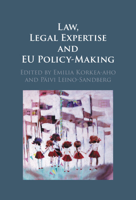 Law, Legal Expertise and EU Policy-Making - Korkea-Aho, Emilia (Editor), and Leino-Sandberg, Pivi (Editor)