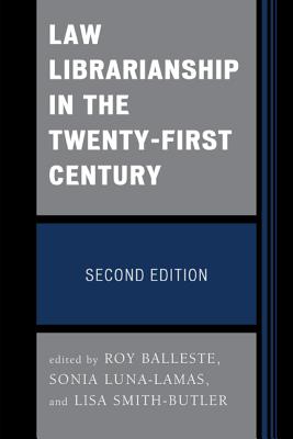 Law Librarianship in the Twenty-First Century - Balleste, Roy, and Smith-Butler, Lisa, and Luna-Lamas, Sonia