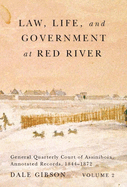 Law, Life, and Government at Red River, Volume 2: General Quarterly Court of Assiniboia, Annotated Records, 1844-1872