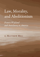 Law, Morality, and Abolitionism: Francis Wayland and Antislavery in America