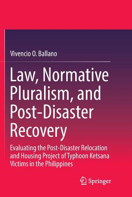 Law, Normative Pluralism, and Post-Disaster Recovery: Evaluating the Post-Disaster Relocation and Housing Project of Typhoon Ketsana Victims in the Philippines - Ballano, Vivencio O.