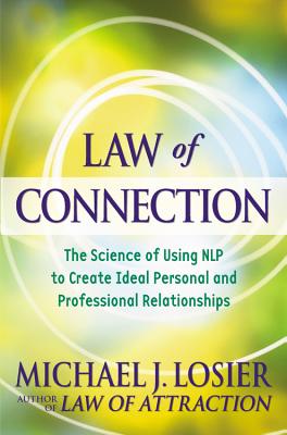 Law of Connection: The Science of Using Nlp to Create Ideal Personal and Professional Relationships - Losier, Michael J
