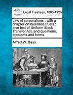 Law of Corporations: With a Chapter on Business Trusts: Also Text of Uniform Stock Transfer ACT, and Questions, Problems and Forms.