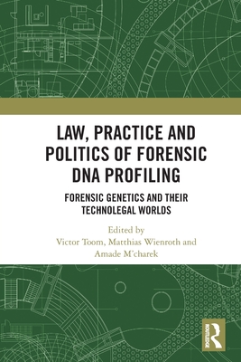 Law, Practice and Politics of Forensic DNA Profiling: Forensic Genetics and their Technolegal Worlds - Toom, Victor (Editor), and Wienroth, Matthias (Editor), and M'Charek, Amade (Editor)