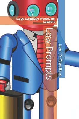 Law Prompts: Large Language Models for Lawyers - Yan, Emma (Foreword by), and Goodhue, John Darrell