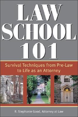 Law School 101: Survival Techniques from Pre-Law to Being an Attorney - Good, R Stephanie, J.D., LL.M.