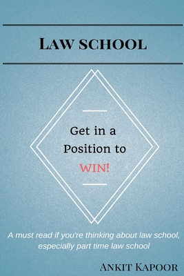 Law School: Get in a Position to WIN!: A must read if you're thinking about law school, especially part time law school - Rozell, Shannon (Editor), and Hrushko, Nina (Editor), and Kapoor, Ankit