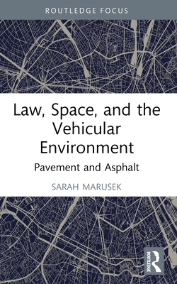 Law, Space, and the Vehicular Environment: Pavement and Asphalt - Marusek, Sarah