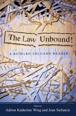 Law Unbound!: A Richard Delgado Reader - Delgado, Richard, and Wing, Adrien Katherine, and Stefancic, Jean
