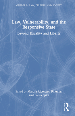 Law, Vulnerability, and the Responsive State: Beyond Equality and Liberty - Fineman, Martha Albertson (Editor), and Spitz, Laura (Editor)