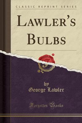 Lawler's Bulbs (Classic Reprint) - Lawler, George