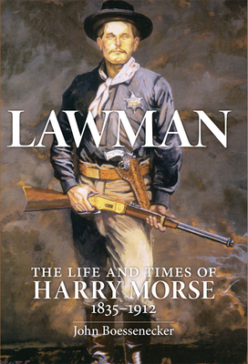 Lawman: The Life and Times of Harry Morse, 1835-1912 - Boessenecker, John