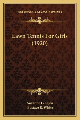 Lawn Tennis for Girls (1920) - Lenglen, Suzanne, and White, Eustace E (Editor)
