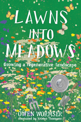 Lawns Into Meadows: Growing a Regenerative Landscape - Wormser, Owen