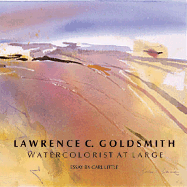 Lawrence C. Goldsmith: Watercolorist at Large - Little, Carl, and Goldsmith, Lawrence C