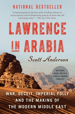 Lawrence in Arabia: War, Deceit, Imperial Folly and the Making of the Modern Middle East - Anderson, Scott