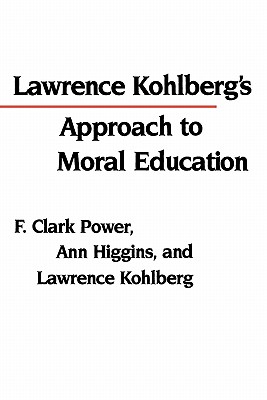 Lawrence Kohlberg's Approach to Moral Education - Power, F Clark, and Higgins, Ann, and Kohlberg, Lawrence