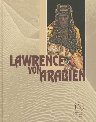 Lawrence Von Arabien: T. E. Lawrence - Historische Person Und Held Eines Modernen Mythos - Fansa, Mamoun (Editor), and Hoffmann, Detlef (Editor)