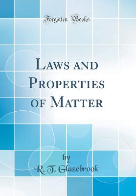 Laws and Properties of Matter (Classic Reprint) - Glazebrook, R T