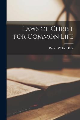 Laws of Christ for Common Life - Dale, Robert William