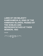 Laws of His Majesty Kamehameha III, King of the Hawaiian Islands, Passed by the Nobles and Representatives at Their Session, 1853