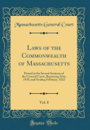 Laws of the Commonwealth of Massachusetts, Vol. 8: Passed at the Several Sessions of the General Court, Beginning May, 1818, and Ending February, 1822 (Classic Reprint)