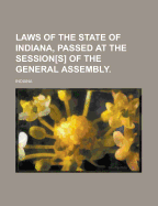 Laws of the State of Indiana, Passed at the ... Session[s] of the General Assembly. ......