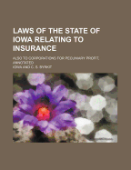 Laws of the State of Iowa Relating to Insurance: Also to Corporations for Pecuniary Profit, Annotated