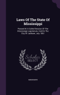 Laws Of The State Of Mississippi: Passed At A Called Session Of The Mississippi Legislature, Held In The City Of Jackson, July 1861