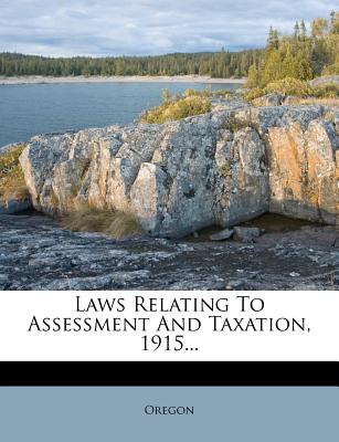 Laws Relating to Assessment and Taxation, 1915... - Oregon (Creator)