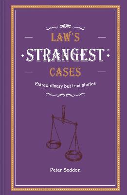 Law's Strangest Cases: Extraordinary but true tales from over five centuries of legal history - Seddon, Peter